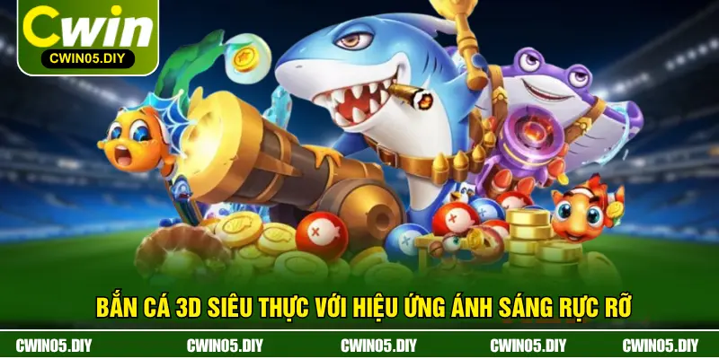 Bắn cá 3D siêu thực với hiệu ứng ánh sáng rực rỡ