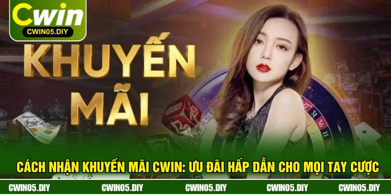 Cách Nhận Khuyến Mãi CWIN: Ưu Đãi Hấp Dẫn Cho Mọi Tay Cược