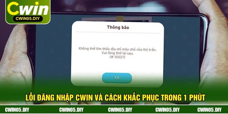 Lỗi Đăng Nhập CWIN Và Cách Khắc Phục Trong 1 Phút